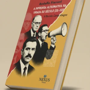 A Imprensa Alternativa na virada do século (XX-XXI): a revista Caros Amigos - Rodolfo Fiorucci